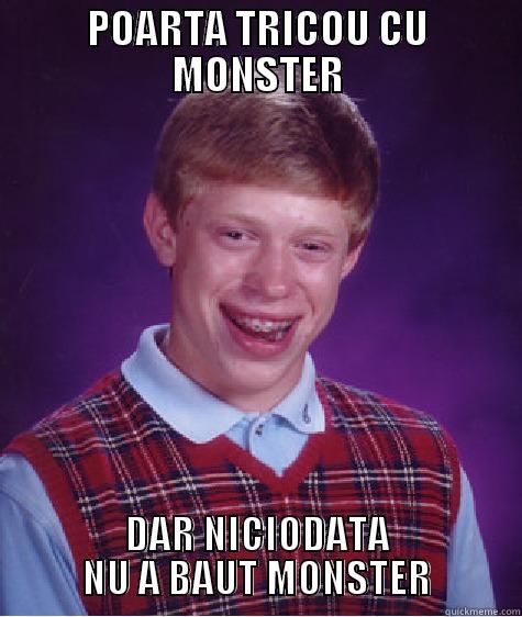 POARTA TRICOU CU MONSTER DAR NICIODATA NU A BAUT MONSTER Bad Luck Brian