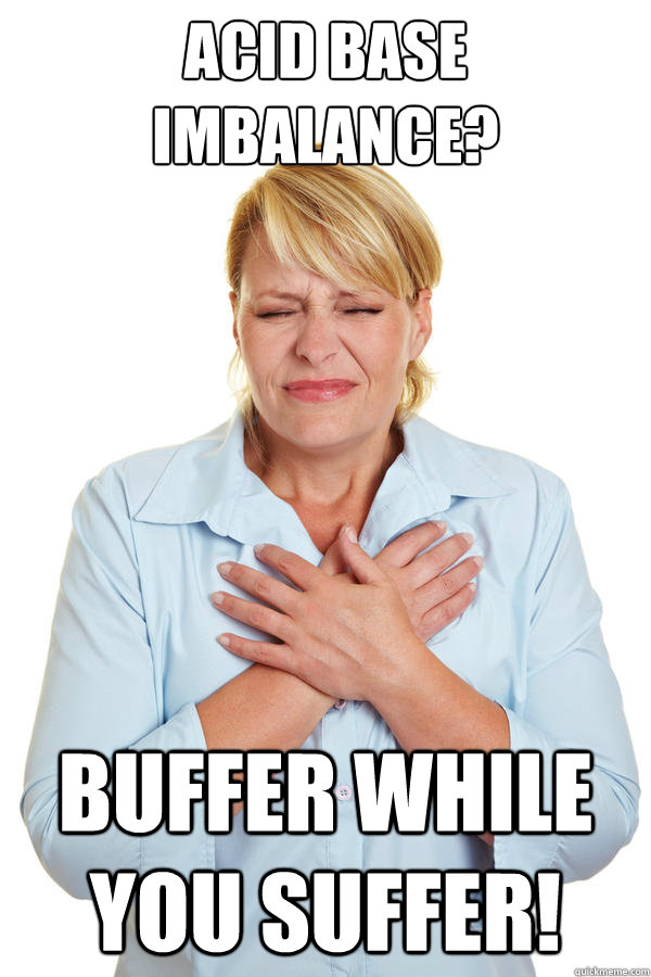 acid base imbalance? buffer while you suffer!  Acid Base
