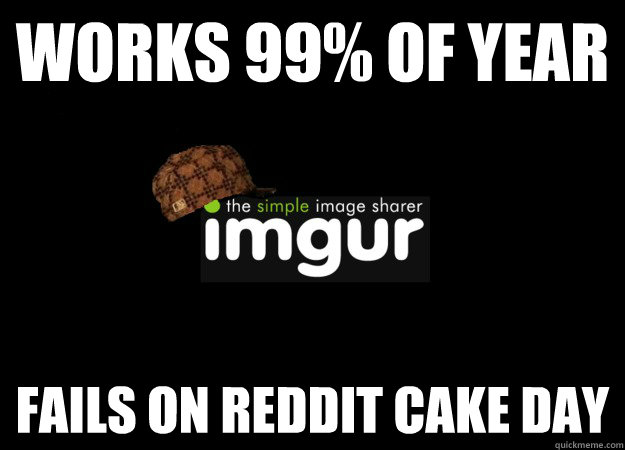 WORKS 99% OF YEAR FAILS ON REDDIT CAKE DAY - WORKS 99% OF YEAR FAILS ON REDDIT CAKE DAY  Scumbag Imgur