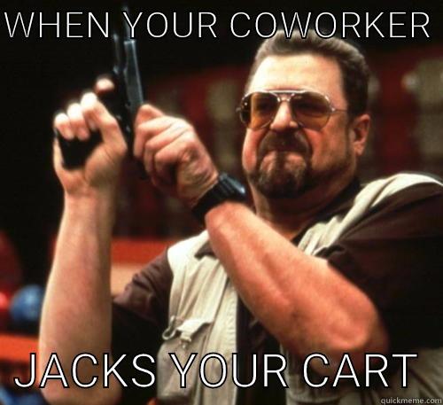 When your coworker steals your cart  - WHEN YOUR COWORKER    JACKS YOUR CART  Am I The Only One Around Here