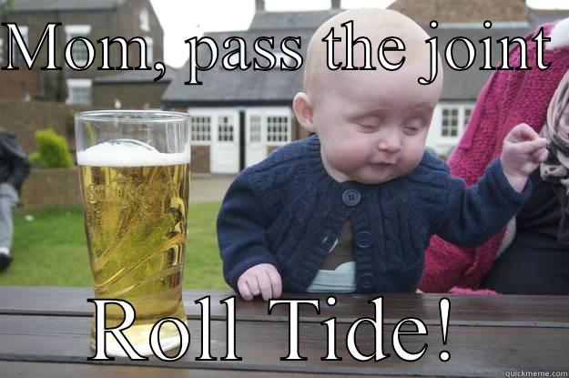 MOM, PASS THE JOINT  ROLL TIDE! drunk baby