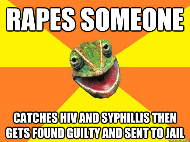 Rapes someone Catches HIV and syphillis then gets found guilty and sent to jail  Karma Chameleon