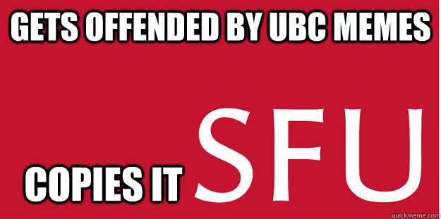 gets offended by ubc memes copies it - gets offended by ubc memes copies it  Second Place SFU