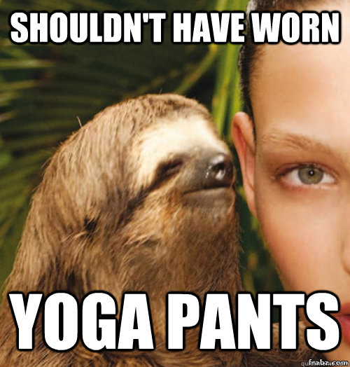Shouldn't Have worn yoga pants  rape sloth