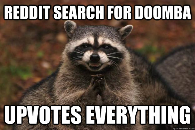 reddit search for doomba upvotes everything  Evil Plotting Raccoon