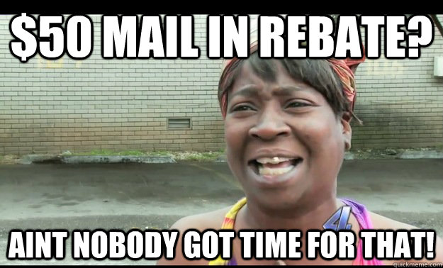 $50 mail in rebate? aint nobody got time for that! - $50 mail in rebate? aint nobody got time for that!  Sweet Georgia Brown