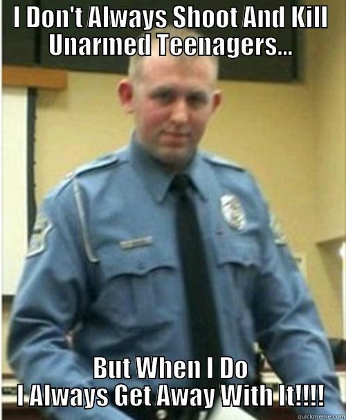 I DON'T ALWAYS SHOOT AND KILL UNARMED TEENAGERS... BUT WHEN I DO I ALWAYS GET AWAY WITH IT!!!! Misc