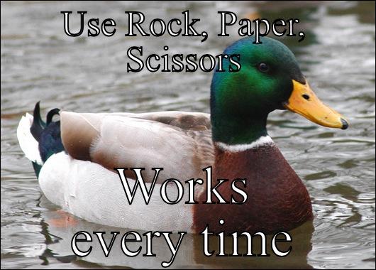 USE ROCK, PAPER, SCISSORS WORKS EVERY TIME Actual Advice Mallard