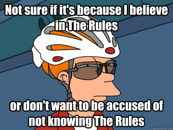 Not sure if it's because I believe in The Rules or don't want to be accused of not knowing The Rules - Not sure if it's because I believe in The Rules or don't want to be accused of not knowing The Rules  road bike fry