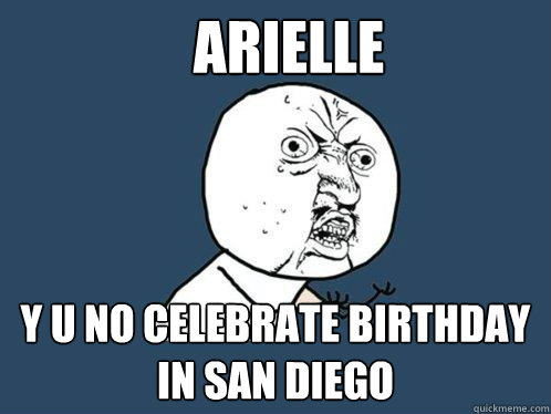 ARIELLE Y U NO CELEBRATE BIRTHDAY IN SAN DIEGO  Y U No
