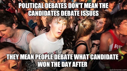 Political debates don't mean the candidates debate issues They mean people debate what candidate won the day after  Sudden Clarity Clarence