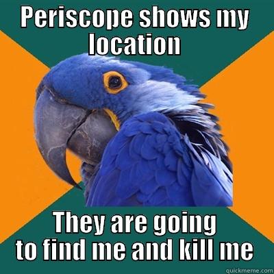 PERISCOPE SHOWS MY LOCATION THEY ARE GOING TO FIND ME AND KILL ME Paranoid Parrot