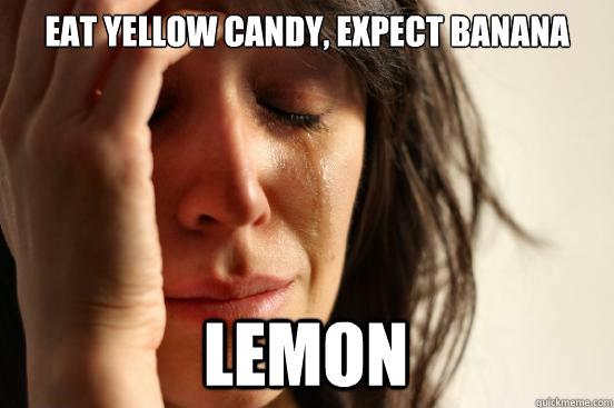 Eat yellow candy, expect banana lemon  First World Problems