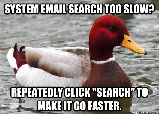 System email search too slow? Repeatedly click 