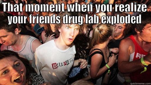THAT MOMENT WHEN YOU REALIZE YOUR FRIENDS DRUG LAB EXPLODED  Sudden Clarity Clarence