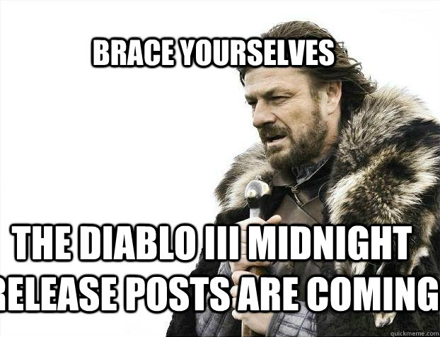 Brace yourselves the diablo iii midnight release posts are coming  BRACE YOURSELF SOLO QUEUE