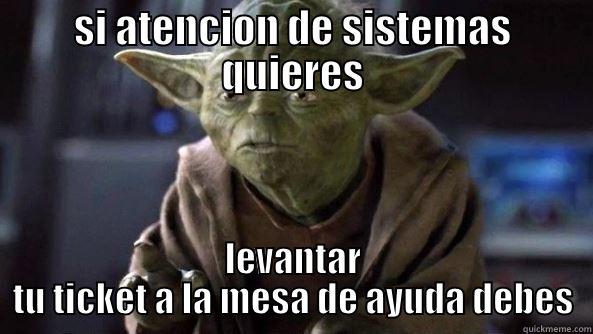 SI ATENCION DE SISTEMAS QUIERES LEVANTAR TU TICKET A LA MESA DE AYUDA DEBES True dat, Yoda.