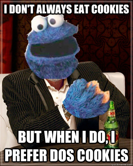 I don't always eat cookies but when I do, I prefer dos cookies - I don't always eat cookies but when I do, I prefer dos cookies  The Most Interesting Cookie Monster In The World