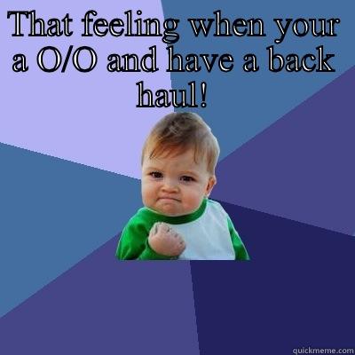 THAT FEELING WHEN YOUR A O/O AND HAVE A BACK HAUL!  Success Kid