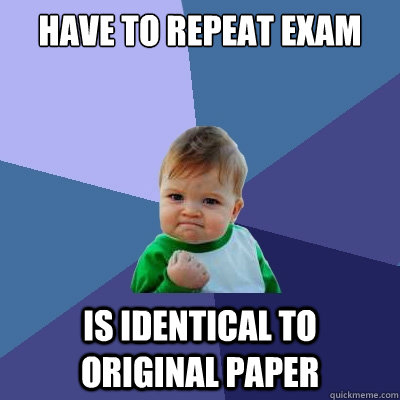 have to repeat exam is identical to original paper  Success Kid