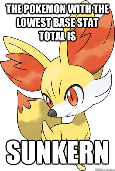 The pokemon with the lowest base stat total is sunkern - The pokemon with the lowest base stat total is sunkern  Fun Fact Fennekin