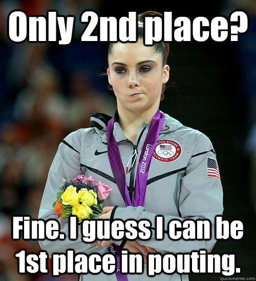 Only 2nd place? Fine. I guess I can be 1st place in pouting. - Only 2nd place? Fine. I guess I can be 1st place in pouting.  McKayla Not Impressed