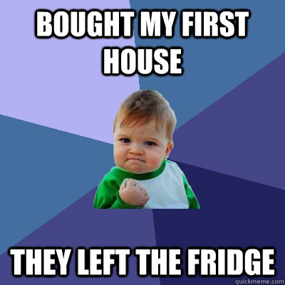 Bought my first house They left the fridge  Success Kid