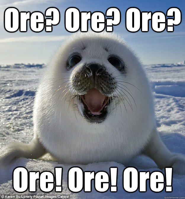 Ore? Ore? Ore? Ore! Ore! Ore!  Easily Pleased Seal