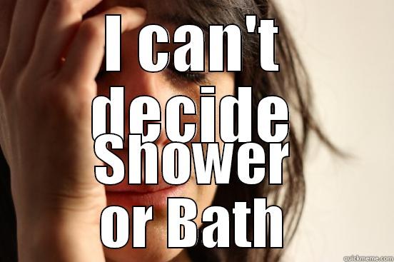 I CAN'T DECIDE SHOWER OR BATH First World Problems