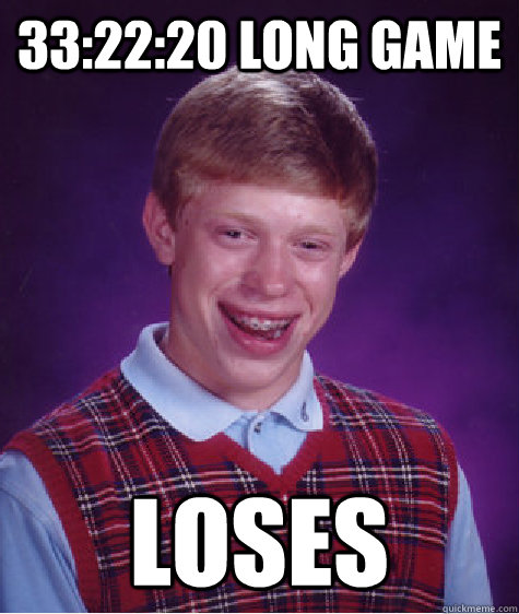 33:22:20 long game loses  Bad Luck Brian