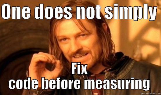 ONE DOES NOT SIMPLY  FIX CODE BEFORE MEASURING Boromir