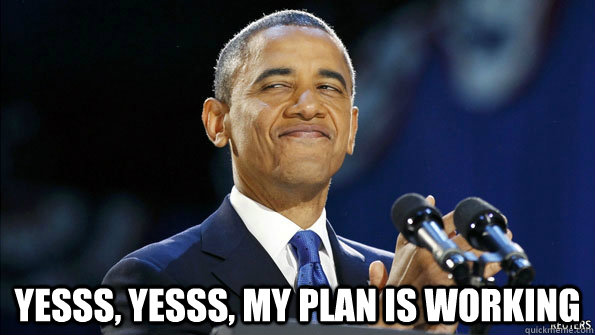  Yesss, yesss, my plan is working -  Yesss, yesss, my plan is working  Smug Obama