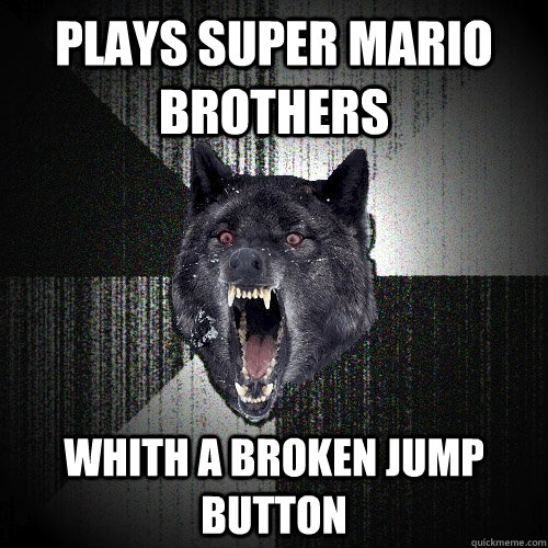 Plays super mario brothers whith a broken jump button  Insanity Wolf
