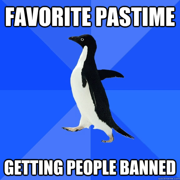 Favorite Pastime Getting people banned  Socially Awkward Penguin