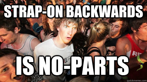 strap-on backwards is no-parts  Sudden Clarity Clarence
