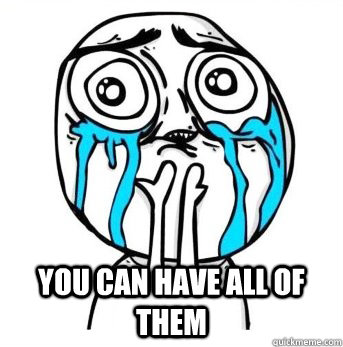  You can have all of them  Crying meme
