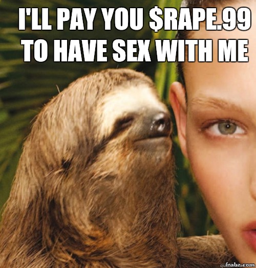 I'll pay you $rape.99 to have sex with me   rape sloth