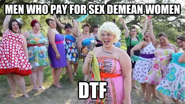 Men who pay for sex demean women DTF  Big Girl Party