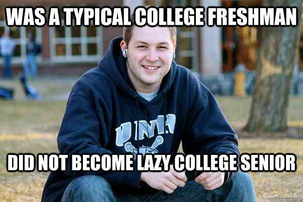 was a typical college freshman did not become lazy college senior - was a typical college freshman did not become lazy college senior  Successful College Senior