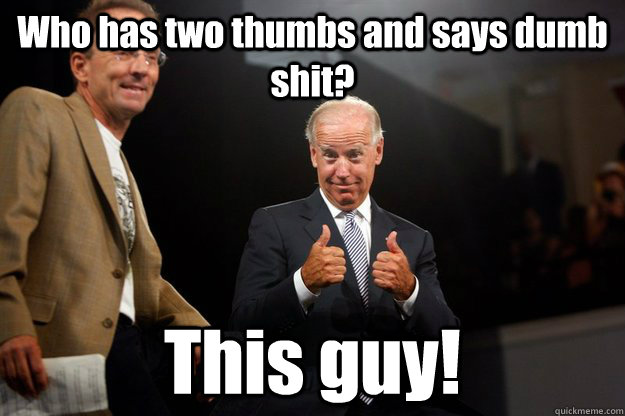 Who has two thumbs and says dumb shit? This guy! - Who has two thumbs and says dumb shit? This guy!  ObamaBiden 2012