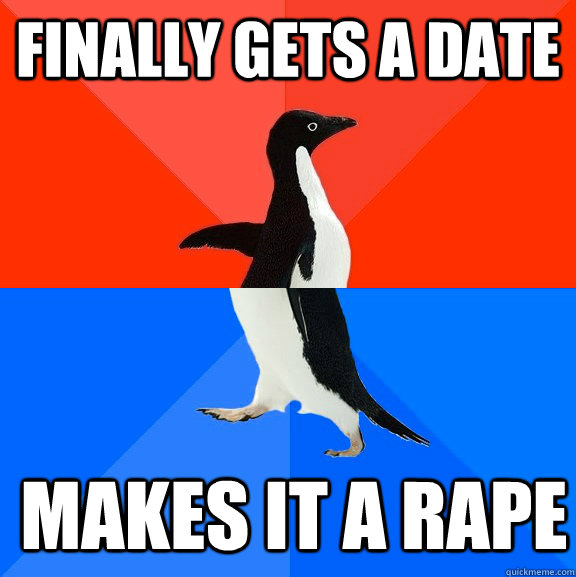 Finally gets a date makes it a rape  Socially Awesome Awkward Penguin