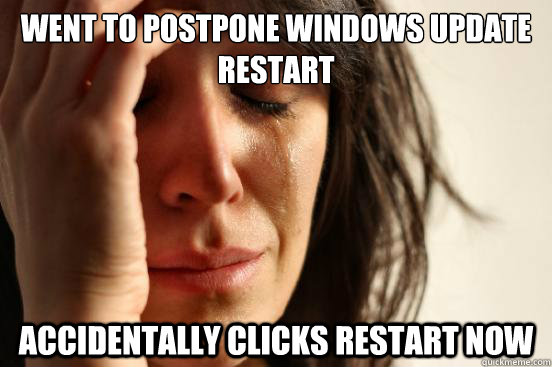 Went to Postpone Windows Update restart Accidentally Clicks Restart Now  First World Problems
