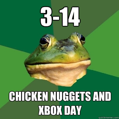 3-14 chicken nuggets and xbox day  Foul Bachelor Frog