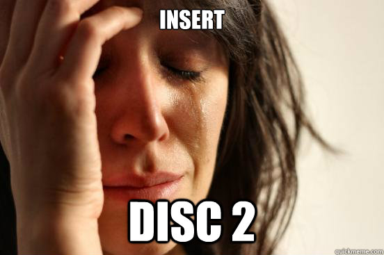 insert disc 2  First World Problems