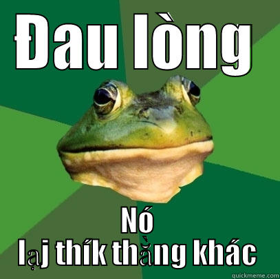 ĐAU LÒNG NÓ LẠJ THÍK THẰNG KHÁC Foul Bachelor Frog