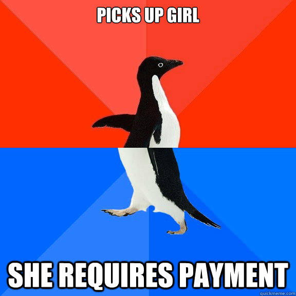 Picks up girl She requires payment  Socially Awesome Awkward Penguin