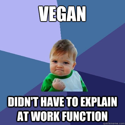 Vegan didn't have to explain at work function  Success Kid