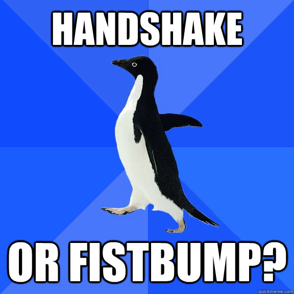 handshake or fistbump?  Socially Awkward Penguin