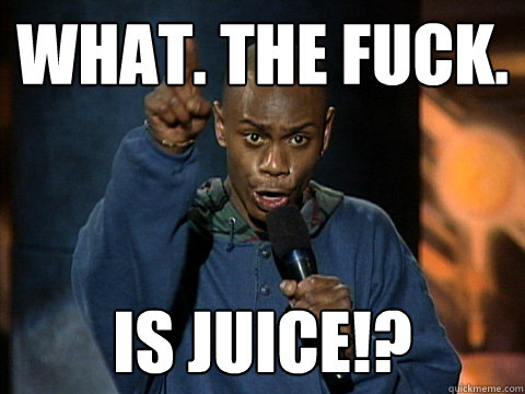 What. The fuck. is juice!? - What. The fuck. is juice!?  Dave Chappelle Juice