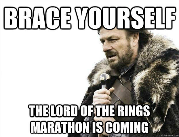 Brace yourself The Lord of the rings marathon is coming - Brace yourself The Lord of the rings marathon is coming  Brace Yourselves - Borimir